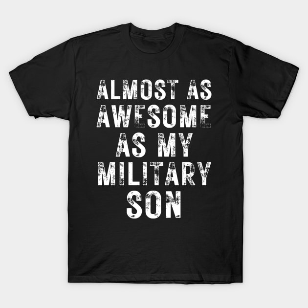 Almost As Awesome As My Military Son T-Shirt by OldTony